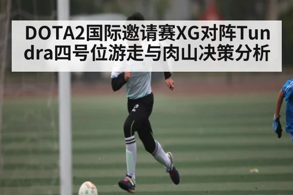DOTA2国际邀请赛XG对阵Tundra四号位游走与肉山决策分析